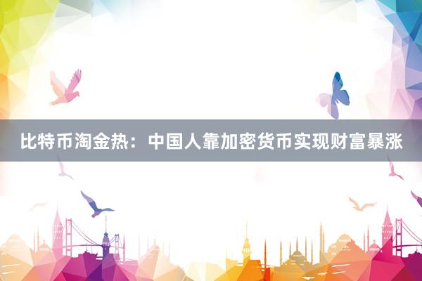 比特币淘金热：中国人靠加密货币实现财富暴涨