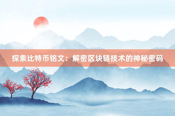 探索比特币铭文：解密区块链技术的神秘密码