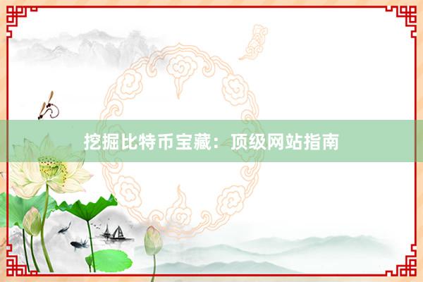 挖掘比特币宝藏：顶级网站指南
