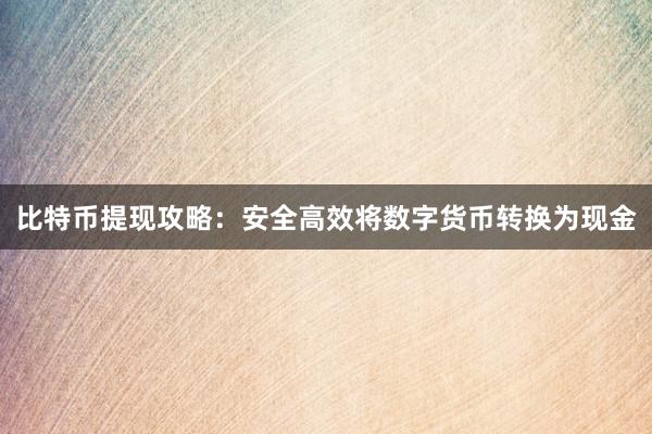 比特币提现攻略：安全高效将数字货币转换为现金