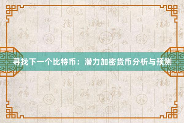 寻找下一个比特币：潜力加密货币分析与预测