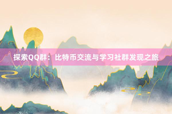 探索QQ群：比特币交流与学习社群发现之旅
