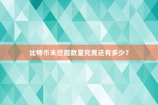 比特币未挖掘数量究竟还有多少？