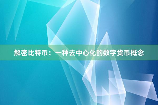 解密比特币：一种去中心化的数字货币概念