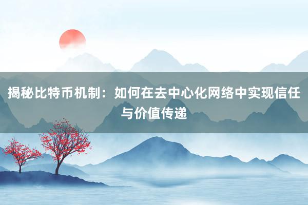 揭秘比特币机制：如何在去中心化网络中实现信任与价值传递
